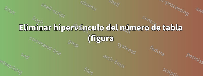 Eliminar hipervínculo del número de tabla (figura) en LOT (LOF)