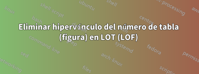 Eliminar hipervínculo del número de tabla (figura) en LOT (LOF)
