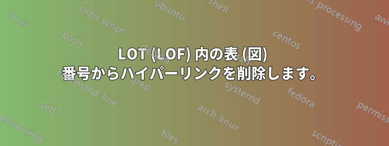 LOT (LOF) 内の表 (図) 番号からハイパーリンクを削除します。