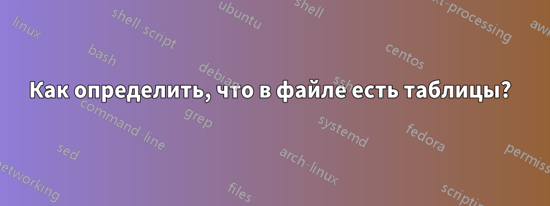 Как определить, что в файле есть таблицы? 