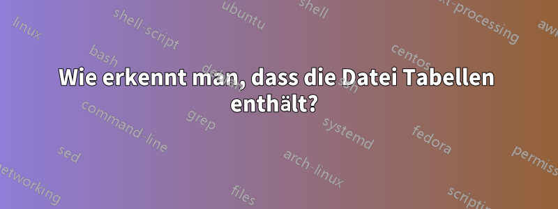 Wie erkennt man, dass die Datei Tabellen enthält? 