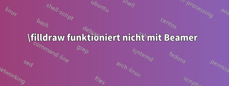 \filldraw funktioniert nicht mit Beamer 