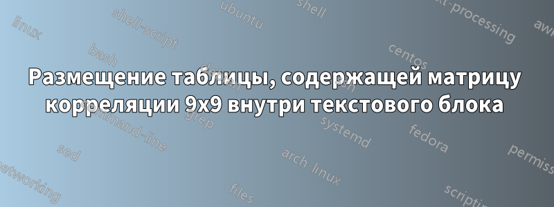 Размещение таблицы, содержащей матрицу корреляции 9x9 внутри текстового блока