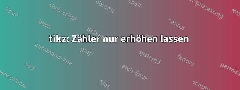 tikz: Zähler nur erhöhen lassen