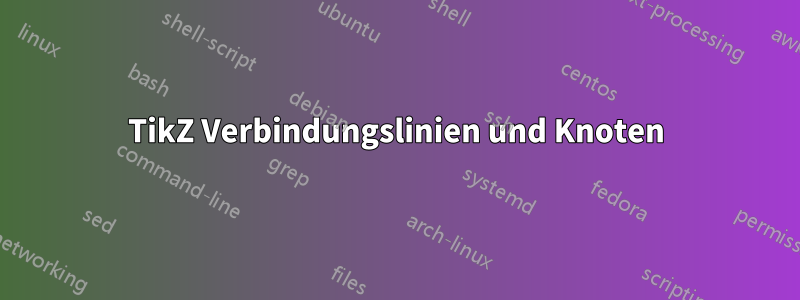 TikZ Verbindungslinien und Knoten