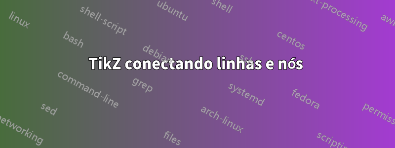 TikZ conectando linhas e nós