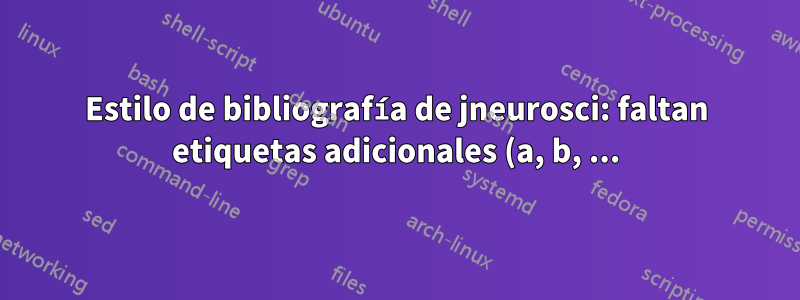 Estilo de bibliografía de jneurosci: faltan etiquetas adicionales (a, b, ...) para el campo de año para algunas entradas de varios autores