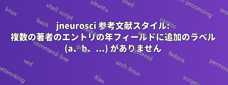 jneurosci 参考文献スタイル: 複数の著者のエントリの年フィールドに追加のラベル (a、b、...) がありません