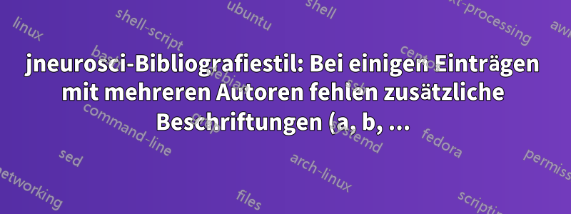 jneurosci-Bibliografiestil: Bei einigen Einträgen mit mehreren Autoren fehlen zusätzliche Beschriftungen (a, b, ...) für das Jahresfeld.