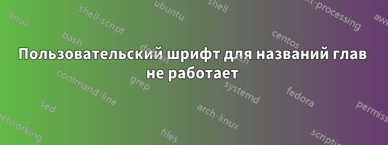 Пользовательский шрифт для названий глав не работает