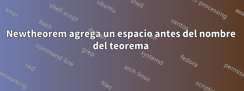 Newtheorem agrega un espacio antes del nombre del teorema