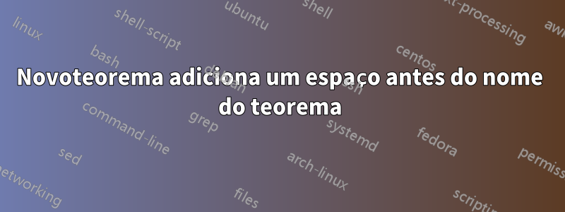 Novoteorema adiciona um espaço antes do nome do teorema