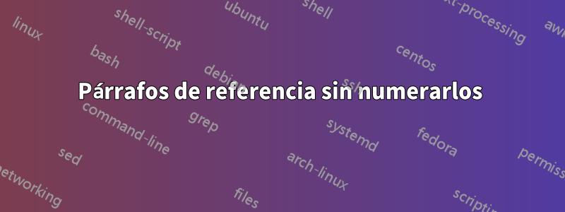 Párrafos de referencia sin numerarlos