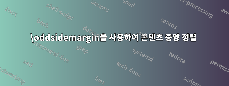 \oddsidemargin을 사용하여 콘텐츠 중앙 정렬