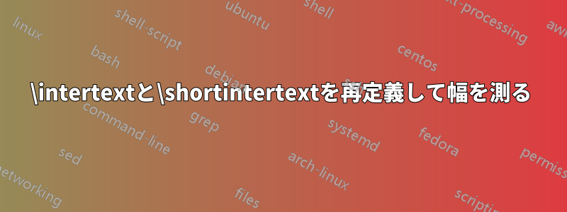 \intertextと\shortintertextを再定義して幅を測る