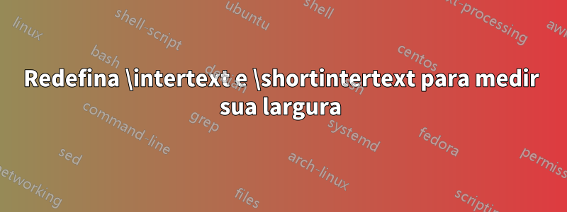 Redefina \intertext e \shortintertext para medir sua largura