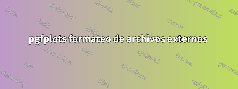pgfplots formateo de archivos externos