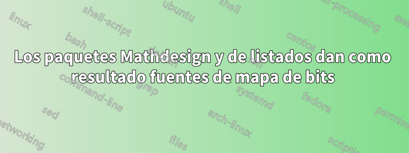 Los paquetes Mathdesign y de listados dan como resultado fuentes de mapa de bits