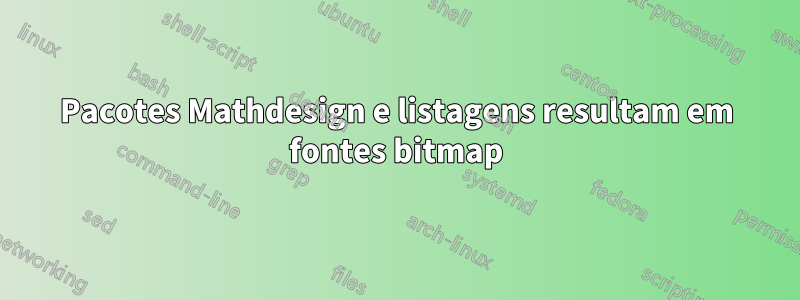 Pacotes Mathdesign e listagens resultam em fontes bitmap