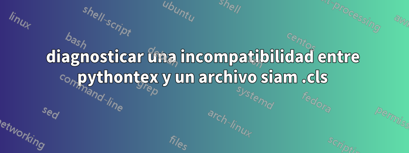 diagnosticar una incompatibilidad entre pythontex y un archivo siam .cls