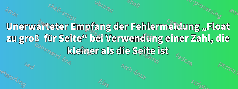 Unerwarteter Empfang der Fehlermeldung „Float zu groß für Seite“ bei Verwendung einer Zahl, die kleiner als die Seite ist