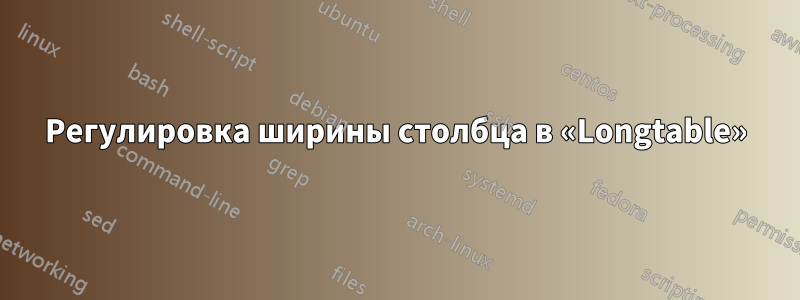 Регулировка ширины столбца в «Longtable»