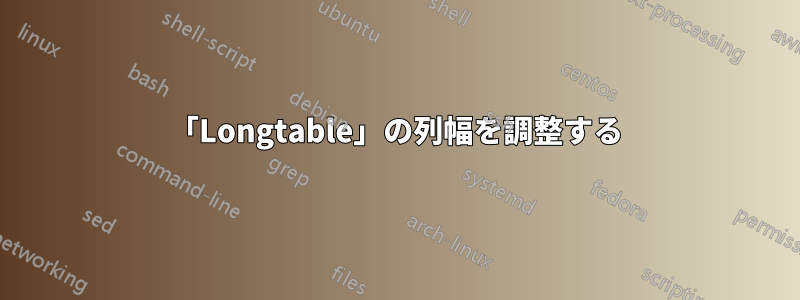 「Longtable」の列幅を調整する