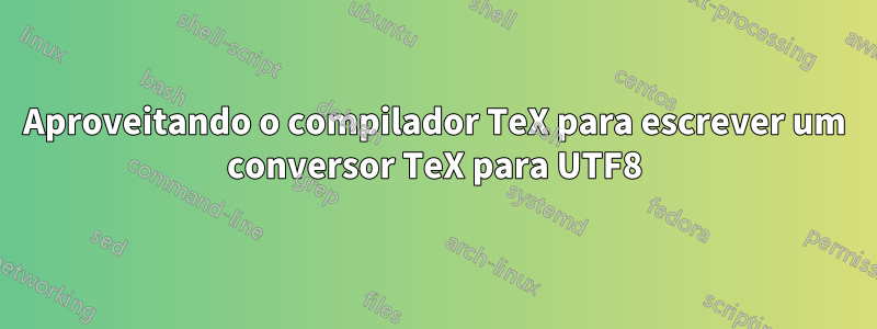 Aproveitando o compilador TeX para escrever um conversor TeX para UTF8