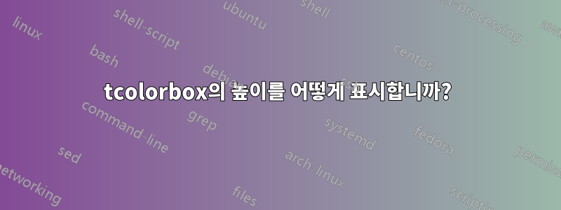 tcolorbox의 높이를 어떻게 표시합니까?