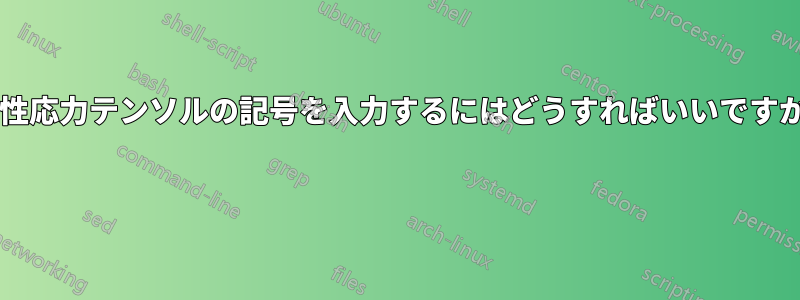 粘性応力テンソルの記号を入力するにはどうすればいいですか? 