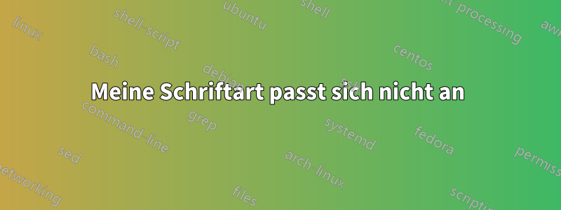 Meine Schriftart passt sich nicht an