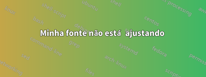 Minha fonte não está ajustando