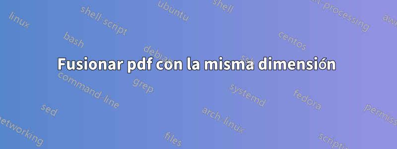 Fusionar pdf con la misma dimensión