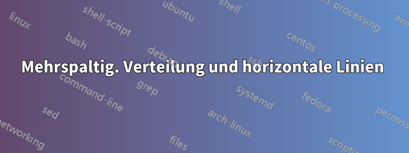 Mehrspaltig. Verteilung und horizontale Linien