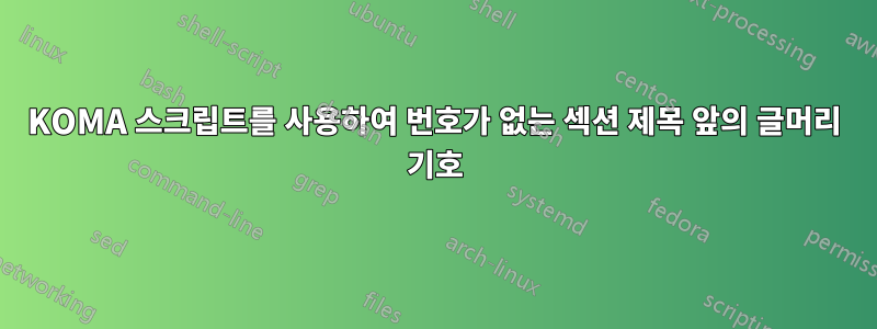 KOMA 스크립트를 사용하여 번호가 없는 섹션 제목 앞의 글머리 기호