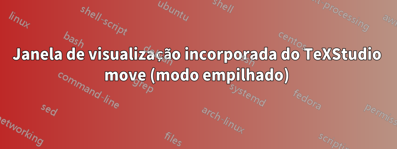 Janela de visualização incorporada do TeXStudio move (modo empilhado)