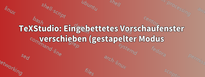 TeXStudio: Eingebettetes Vorschaufenster verschieben (gestapelter Modus)