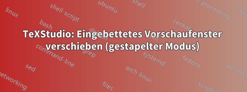 TeXStudio: Eingebettetes Vorschaufenster verschieben (gestapelter Modus)