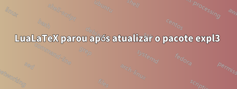 LuaLaTeX parou após atualizar o pacote expl3