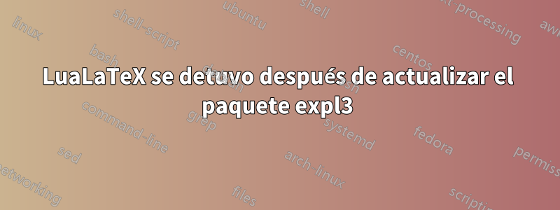 LuaLaTeX se detuvo después de actualizar el paquete expl3