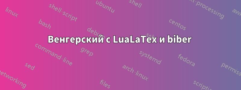 Венгерский с LuaLaTex и biber