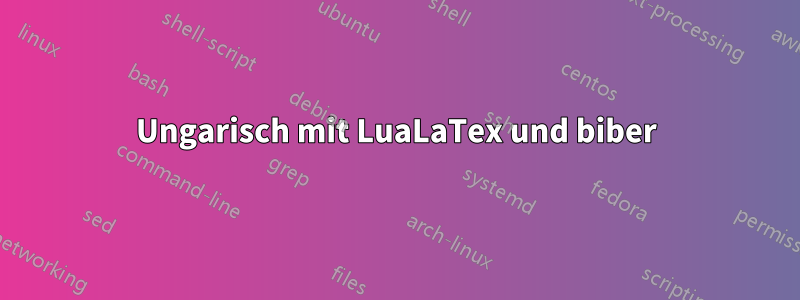 Ungarisch mit LuaLaTex und biber