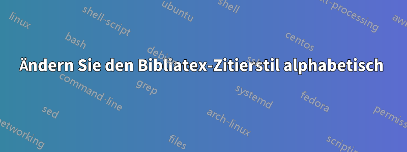 Ändern Sie den Bibliatex-Zitierstil alphabetisch