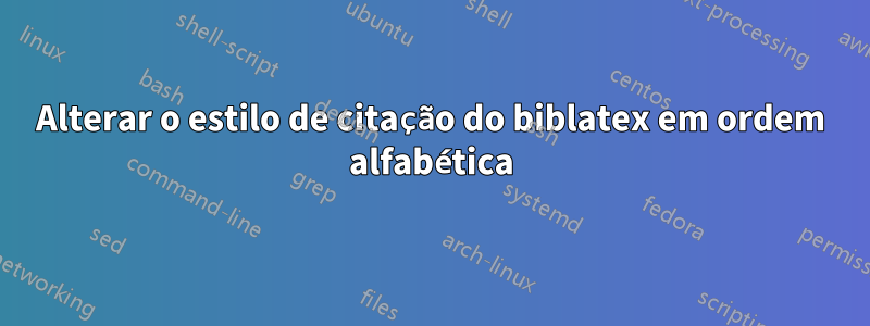 Alterar o estilo de citação do biblatex em ordem alfabética