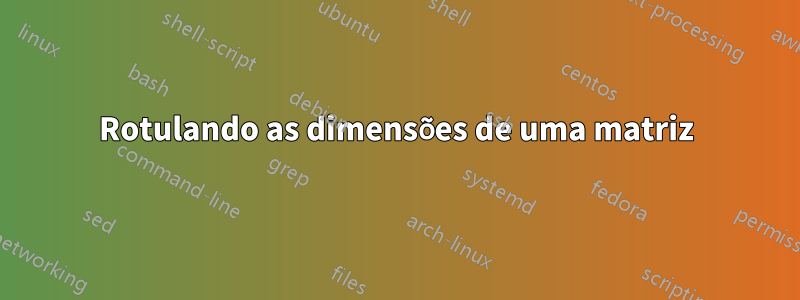 Rotulando as dimensões de uma matriz