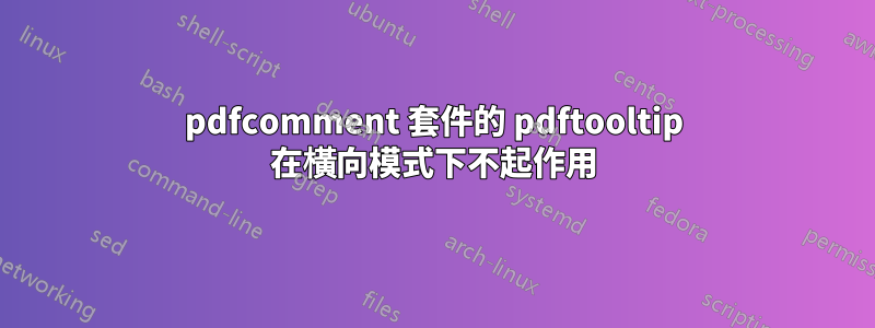 pdfcomment 套件的 pdftooltip 在橫向模式下不起作用