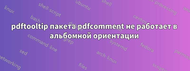 pdftooltip пакета pdfcomment не работает в альбомной ориентации