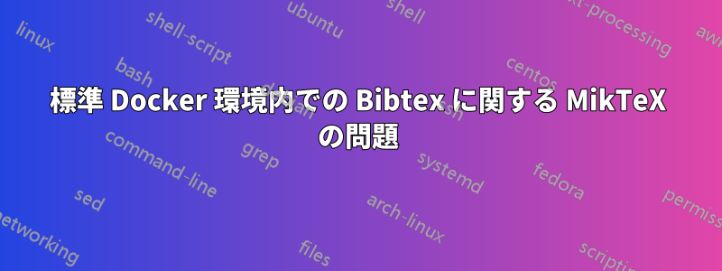 標準 Docker 環境内での Bibtex に関する MikTeX の問題