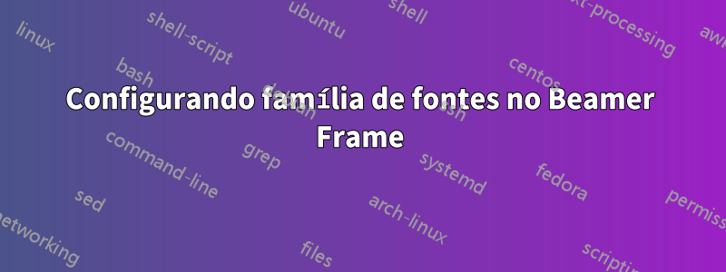 Configurando família de fontes no Beamer Frame