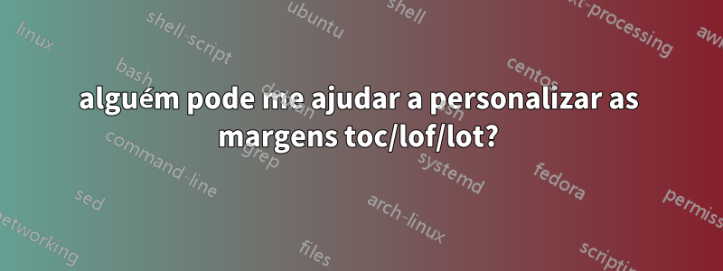 alguém pode me ajudar a personalizar as margens toc/lof/lot?